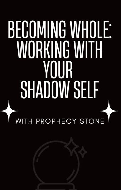 Becoming Whole: Working With Your  Shadow Self with Prophecy Stone